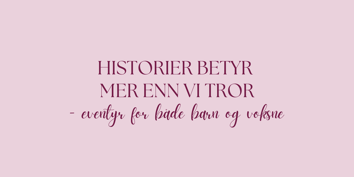 Historier betyr mer enn vi tror – eventyr for både barn og voksne - PlanetC